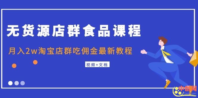 （1043期）无货源店群食品课程+月入2w淘宝店群吃佣金最新教程（视频+文档）-副业宝典