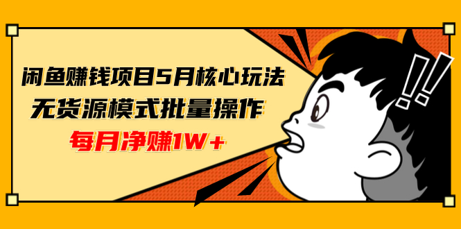 （1312期）闲鱼赚钱项目5月核心玩法，无货源模式批量操作，每月净赚1W+（共2节视频）-副业宝典