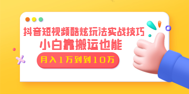 （1327期）抖音短视频酷炫玩法实战技巧：小白靠搬运也能月入1万到10万(6节视频无水印)-副业宝典