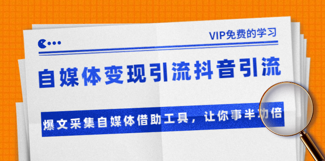 （1365期）自媒体变现引流抖音引流+爆文采集自媒体借助工具，让你事半功倍（附素材）-副业宝典