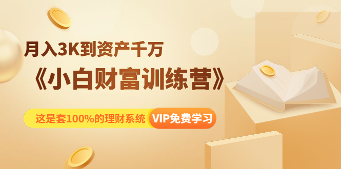 （1399期）《小白财富训练营》月入3K到资产千万，这是套100%的理财系统（11节课）-副业宝典