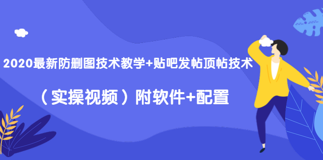 （1428期）2020最新防删图技术教学+贴吧发帖顶帖技术（实操视频）附软件+配置-副业宝典