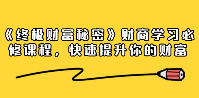 （1448期）《终极财富秘密》财商学习必修课程，快速提升你的财富（18节视频课）-副业宝典