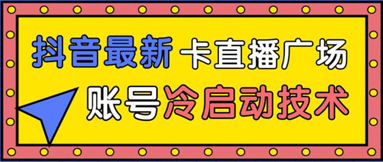 （1452期）抖音最新卡直播广场12个方法 新老账号冷启动技术 异常账号冷启动（无水印）-副业宝典