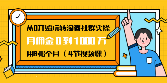 （1456期）从0开始玩转淘客社群实操：月佣金0到1000万用时6个月（4节视频课）-副业宝典