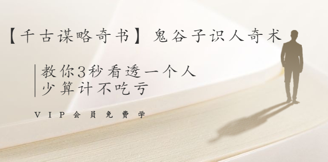 （1487期）【千古谋略奇书】鬼谷子识人奇术：教你3秒看透一个人，少算计不吃亏-副业宝典