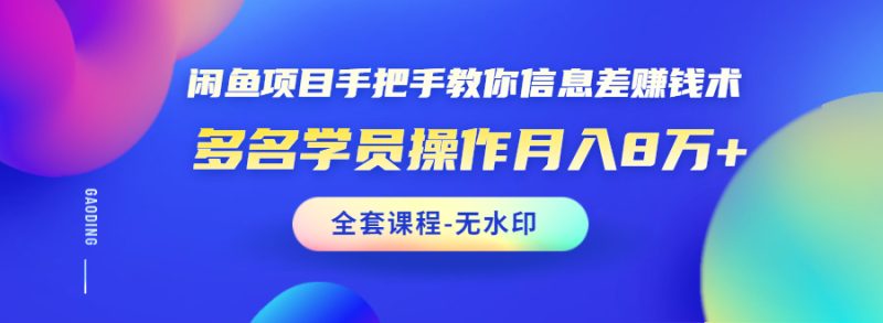 （1490期）闲鱼项目手把手教你信息差赚钱术，多名学员操作月入8万+（全套课程无水印）-副业宝典