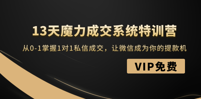 （1499期）13天魔力成交系统特训营：从0-1掌握1对1私信成交，让微信成为你的提款机-副业宝典