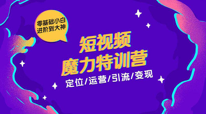 （1525期）零基础小白进阶到大神《短视频魔力特训营》定位-运营-引流-变现-副业宝典