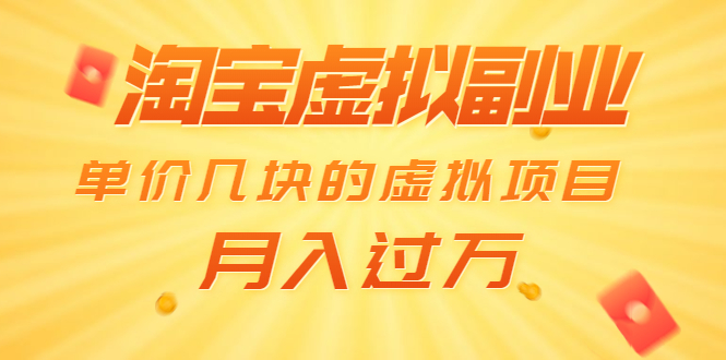 （1539期）淘宝虚拟副业：单价几块的虚拟项目 月入过万（赠送50G淘宝虚拟资料网盘）-副业宝典