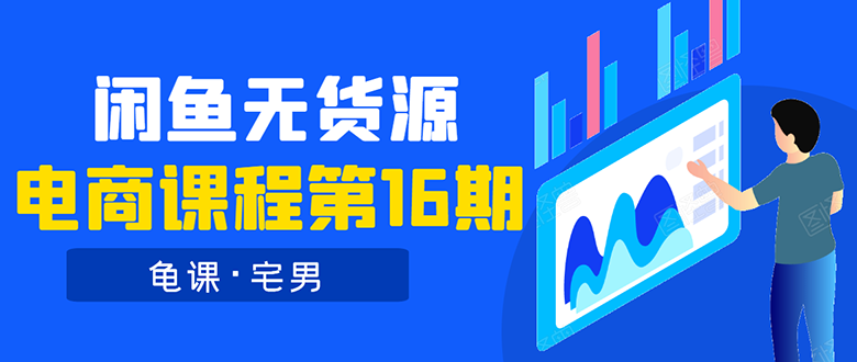 （1557期）龟课·闲鱼无货源电商课程第16期：可单干或批量操作，月入几千到几万-副业宝典