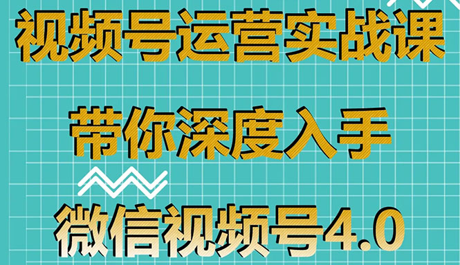 （1592期）视频号运营实战课，带你深度入手微信视频号4.0，零基础手把手实操操作！-副业宝典