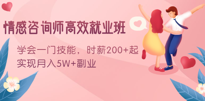 （1603期）情感咨询师高效就业班：学会一门技能，时薪200+起，实现月入5W+副业-副业宝典