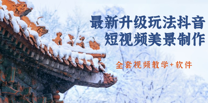 （1642期）国色天香·最新升级玩法抖音短视频美景制作 轻松涨粉（全套视频教学+软件）-副业宝典