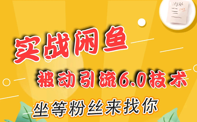 （1644期）实战闲鱼被动引流6.0技术，坐等粉丝来找你，打造赚钱的ip(16节课+话术指导)-副业宝典