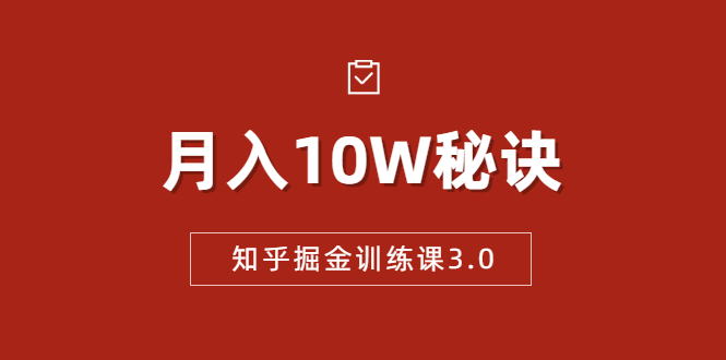 （1674期）知乎掘金训练课3.0：低成本，可复制，流水线化先进操作模式  月入10W秘诀-副业宝典