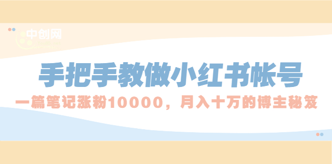 （1657期）手把手教做小红书帐号，一篇笔记涨粉10000，月入十万的博主秘笈-副业宝典