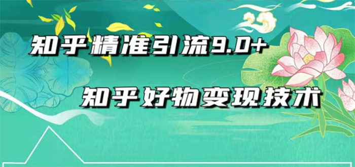 （1663期）2021最新知乎精准引流9.0+知乎好物变现技术：轻松月入过万（21节视频+话术)-副业宝典