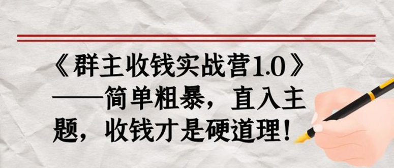 （1678期）《群主收钱实战营1.0》——简单粗暴，直入主题，直接收钱才是硬道理！-副业宝典