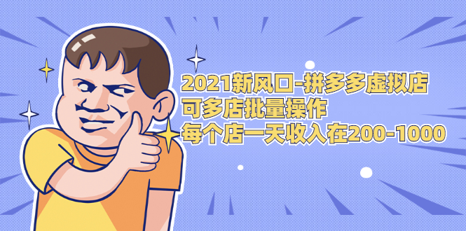 （1727期）2021新风口-拼多多虚拟店：可多店批量操作，每个店一天收入在200-1000-副业宝典