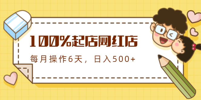 （1764期）100%起店网红店第三期，每个月操作6天就可以起店赚钱，日入500+-副业宝典