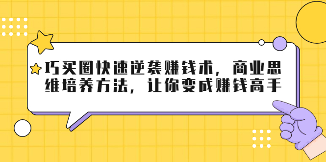 （1795期）巧买圈快速逆袭赚钱术，商业思维培养方法，让你变成赚钱高手【无水印视频】-副业宝典