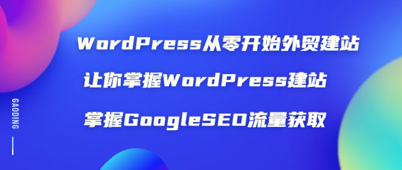 （1806期）WordPress从零开始外贸建站：让你掌握WordPress建站 掌握GoogleSEO流量获取-副业宝典
