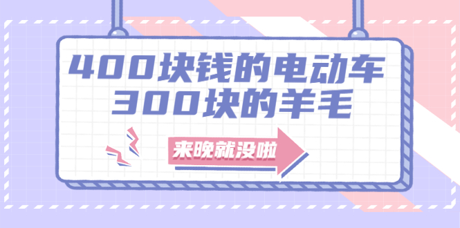 （1863期）400块钱的电动车，300块的羊毛，来晚就没啦！-副业宝典