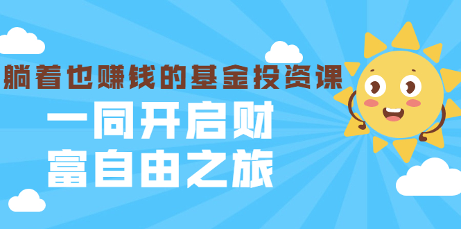 （1853期）银行螺丝钉·躺着也赚钱的基金投资课，一同开启财富自由之旅（入门到精通）-副业宝典