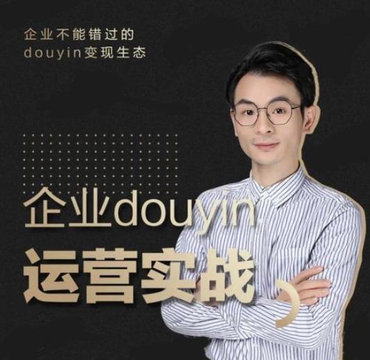 （1881期）企业抖音运营实战，企业不能错过的变现生态（价值999元）-副业宝典