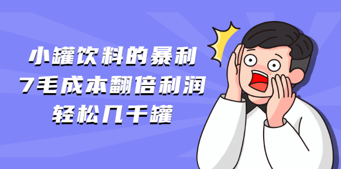 （1869期）小罐饮料的暴利,7毛成本翻倍利润，轻松几千罐-副业宝典