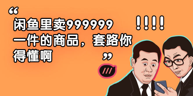 （1877期）闲鱼里卖999999一件的商品，套路你得懂啊（6个项目）-副业宝典