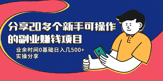 （1931期）分享20多个新手可操作的副业赚钱项目：业余时间0基础日入几500+实操分享-副业宝典