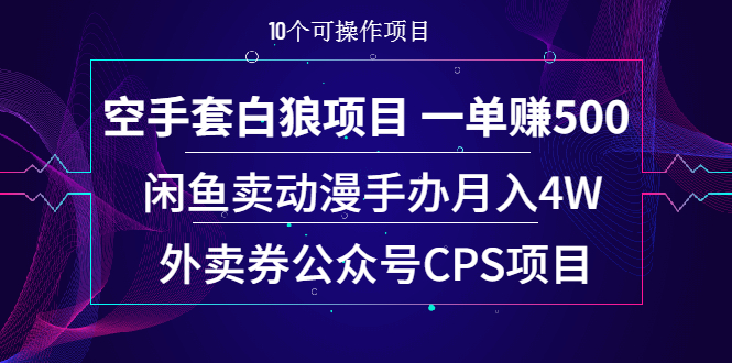 （1930期）空手套白狼项目 一单赚500+闲鱼卖动漫手办月入4W+外卖券公众号CPS项目-副业宝典
