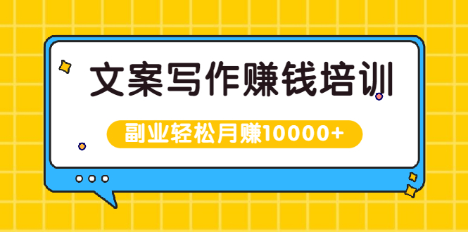 （1936期）文案写作赚钱培训，新手也可以利用副业轻松月赚10000+手把手教你操作-副业宝典