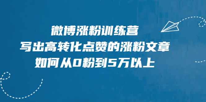 （1992期）微博涨粉训练营，写出高转化点赞的涨粉文章，如何从0粉到5万以上【无水印】-副业宝典