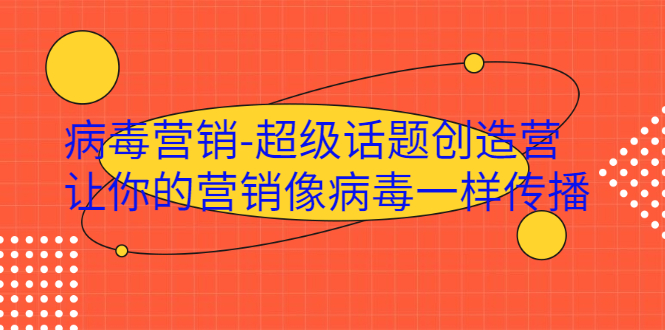 （1991期）·病毒营销-超级话题创造营，让你的营销像病毒一样传播-副业宝典