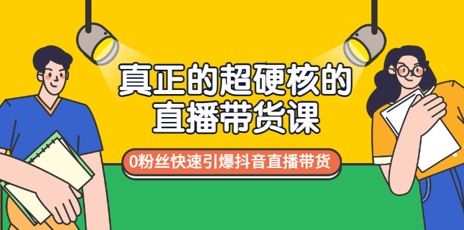 （2987期）真正的超硬核的直播带货课，0粉丝快速引爆抖音直播带货-副业宝典