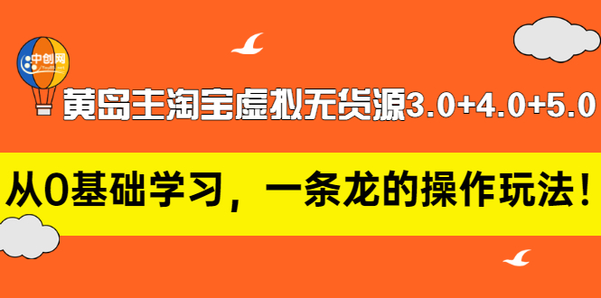 （2977期）黄岛主淘宝虚拟无货源3.0+4.0+5.0：从0基础学习，一条龙的操作玩法！-副业宝典