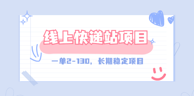 （2944期）【外面收费998元】线上快递站，一单2-130，长期稳定项目（附渠道）-副业宝典