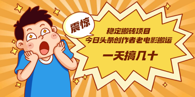 （2902期）稳定搬砖项目：今日头条创作者老电影搬运法 一天搞几十【附下载+去重软件】-副业宝典