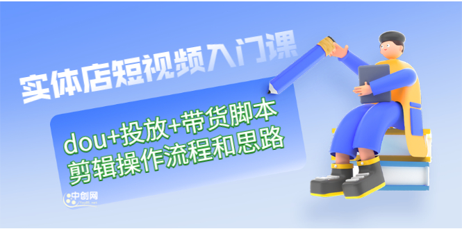（2901期）实体店短视频入门课：dou+投放+带货脚本+剪辑操作流程和思路（价值999）-副业宝典