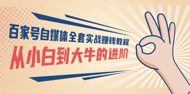 （2890期）百家号自媒体全套实战赚钱教程，从小白到大牛的进阶 价值1980元-副业宝典