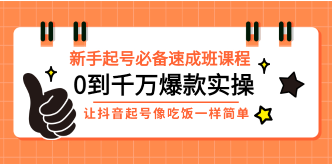 （2872期）新手起号必备速成班课程：0到千万爆款实操，让抖音起号像吃饭一样简单-副业宝典