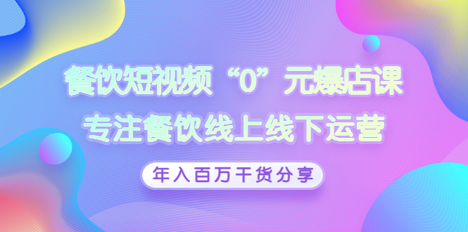（2848期）餐饮短视频“0”元爆店课，专注餐饮线上线下运营，年入百万干货分享-副业宝典