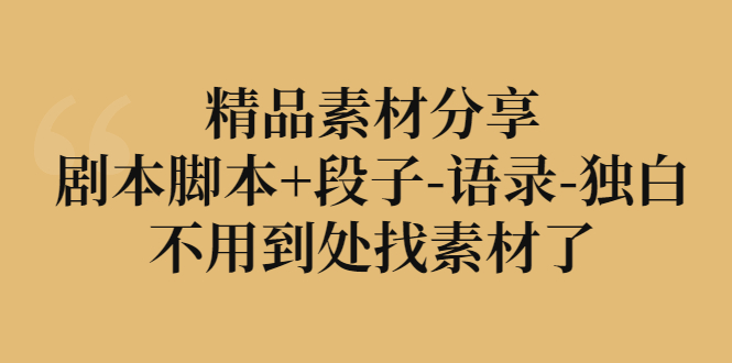 （2837期）精品素材分享：剧本脚本+段子-语录-独白，不用到处找素材了-副业宝典