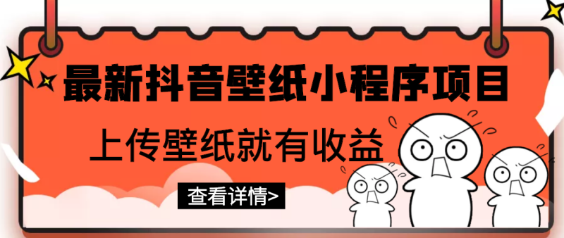 （2775期）最新抖音壁纸小程序项目，上传壁纸就有收益【躺赚收益】-副业宝典
