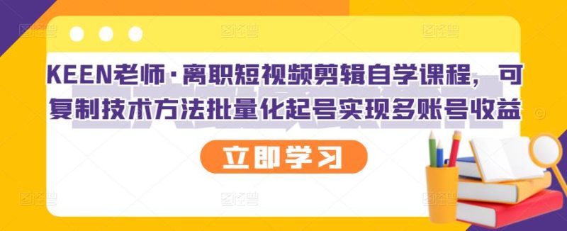 （2727期）离职短视频剪辑自学课程，可复制技术方法批量化起号实现多账号收益-副业宝典