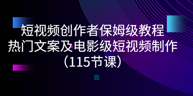 （2700期）短视频创作者保姆级教程：热门文案及电影级短视频制作（115节课）-副业宝典