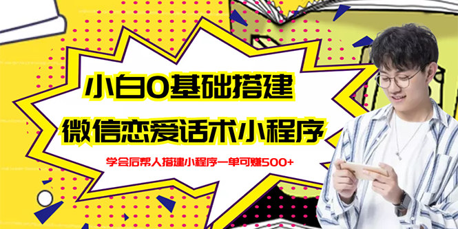 （2702期）新手0基础搭建微信恋爱话术小程序，一单赚几百【视频教程+小程序源码】-副业宝典